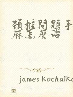 颈椎问题手麻脚麻怎么治