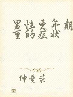 男性更年期最严重的症状