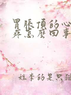 胃胀顶的心口窝疼怎么回事