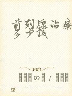 前列腺治疗需要多少钱