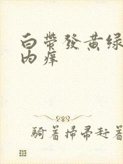 白带发黄绿阴道内痒