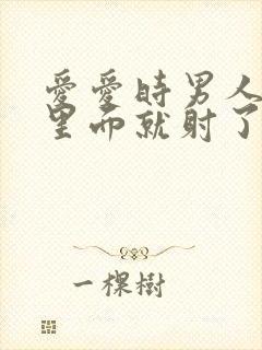 爱爱时男人没进里面就射了