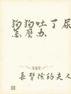 狗狗吐了尿很黄怎么办