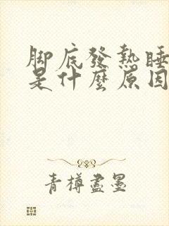 脚底发热睡不着是什么原因