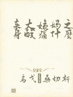 来大姨妈之前全身酸痛什么原因