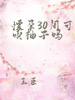 怀孕30周可以吃柚子吗