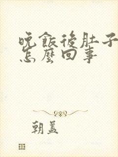 晚饭后肚子发胀怎么回事