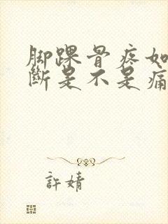 脚踝骨疼如何判断是不是痛风