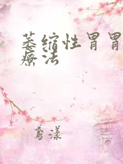 萎缩性胃胃炎治疗法