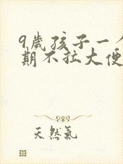 9岁孩子一个星期不拉大便怎么办