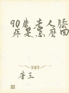 90岁老人膝盖疼是怎么回事