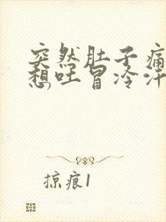 突然肚子痛恶心想吐冒冷汗