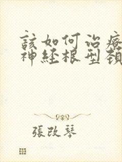 该如何治疗交感神经根型颈椎病