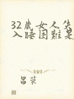 32岁女人失眠入睡困难是什么原因引起的