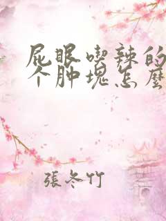 屁眼吃辣的长了个肿块怎么办