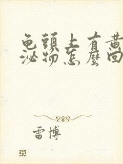 龟头上有黄色分泌物怎么回事