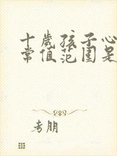 十岁孩子心率正常值范围是多少