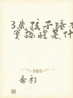 3岁孩子睡不踏实总醒是什么原因