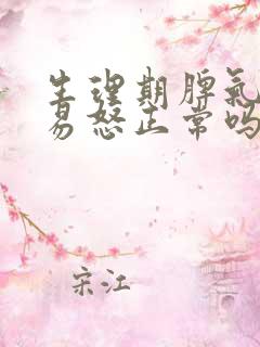 生理期脾气暴躁易怒正常吗