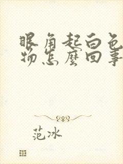 眼角起白色分泌物怎么回事