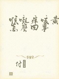 喉咙痒咳黄痰是怎么回事