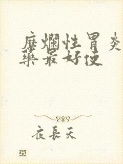 糜烂性胃炎吃啥药最好使