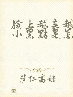 脸上越来越多的小黑点是怎么回事