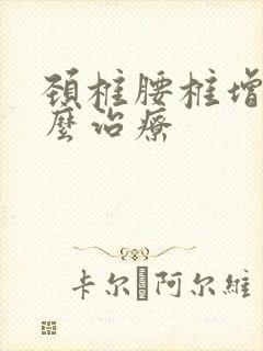 颈椎腰椎增生怎么治疗