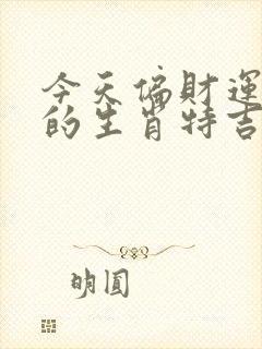 今天偏财运最好的生肖特吉