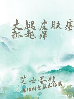 大腿皮肤瘙痒越抓越痒