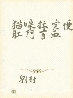 猫咪拉完便便后肛门有血