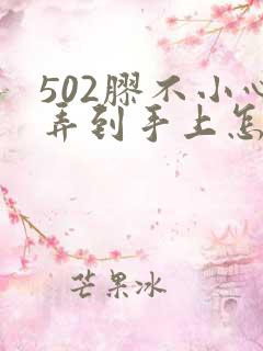 502胶不小心弄到手上怎么办