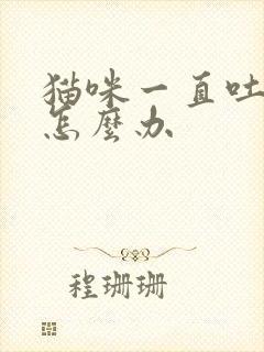 猫咪一直吐毛球怎么办