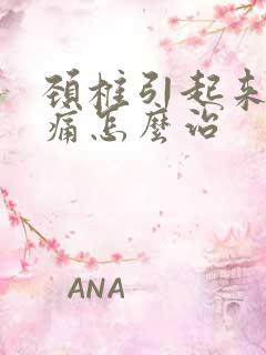 颈椎引起来的头痛怎么治