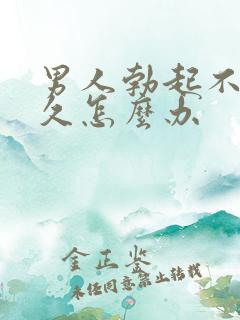 男人勃起不坚不久怎么办