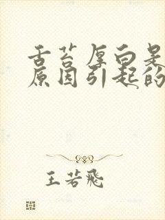 舌苔厚白是什么原因引起的怎么调理