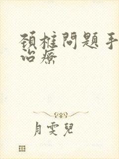 颈椎问题手麻的治疗