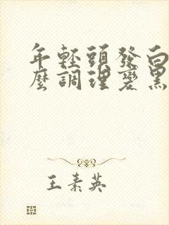 年轻头发白了怎么调理变黑呢