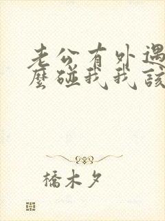 老公有外遇不怎么碰我我该怎么办