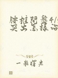 腰椎间盘4/5突出怎样治