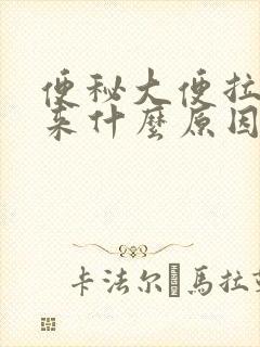 便秘大便拉不出来什么原因