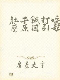 肚子饿打嗝是什么原因引起的