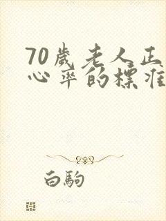 70岁老人正常心率的标准范围