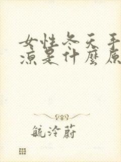 女性冬天手脚冰凉是什么原因怎么调理