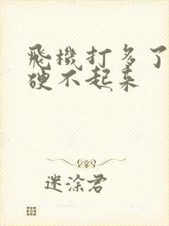 飞机打多了有点硬不起来