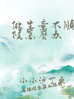 做生意不顺的时候怎么办