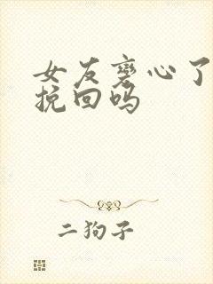 女友变心了还能挽回吗