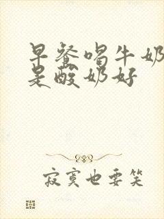 早餐喝牛奶好还是酸奶好