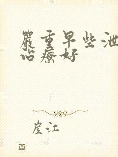 严重早些泄怎么治疗好