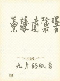 怎样去除眼袋和黑眼圈最有效最快